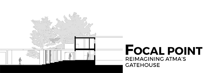 Focal Point - Reimagining ATMA's Gatehouse